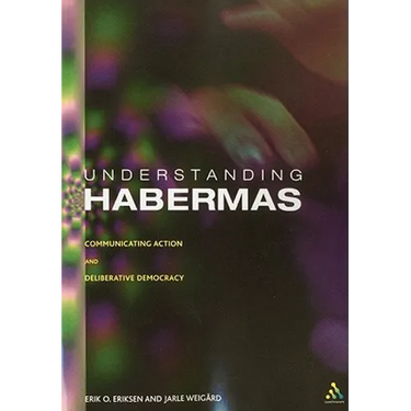 Understanding Habermas: Communicative Action and Deliberative Democracy