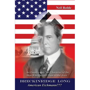Breckinridge Long, American Eichmann: An Enquiry into the Character of the Man Who Denied Visas to the Jews