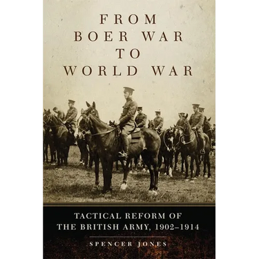 From Boer War to World War: Tactical Reform of the British Army, 1902-1914 Volume 35