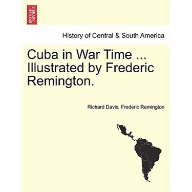 Cuba in War Time ... Illustrated by Frederic Remington.