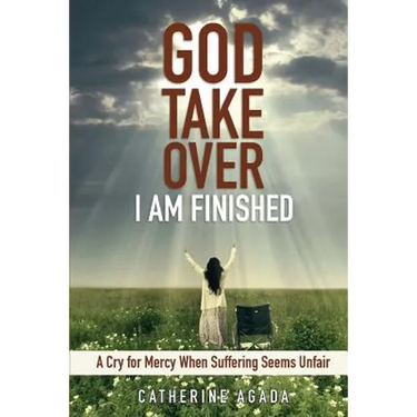 God, Take Over; I Am Finished: A Cry of Mercy When Suffering Seems Unfair