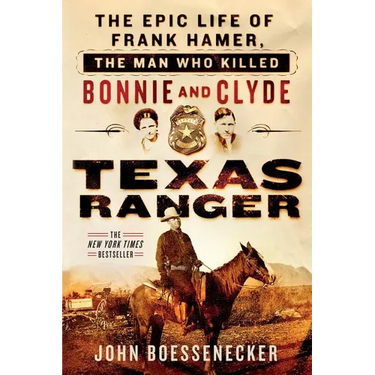 Texas Ranger: The Epic Life of Frank Hamer, the Man Who Killed Bonnie and Clyde