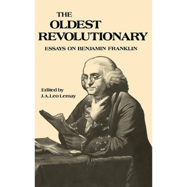 The Oldest Revolutionary: Essays on Benjamin Franklin