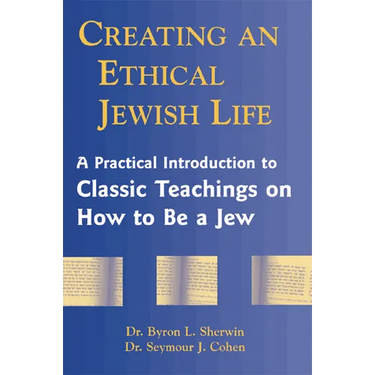 Creating an Ethical Jewish Life: A Practical Introduction to Classic Teachings on How to Be a Jew