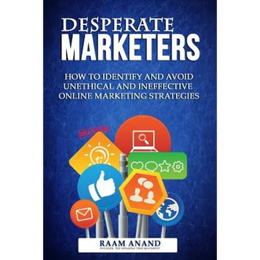 Desperate Marketers - How To Identify And Avoid Unethical And Ineffective Online Marketing Strategies