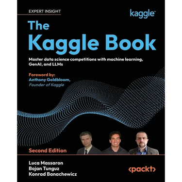 The Kaggle Book - Second Edition: Master data science competitions with machine learning, GenAI, and LLMs