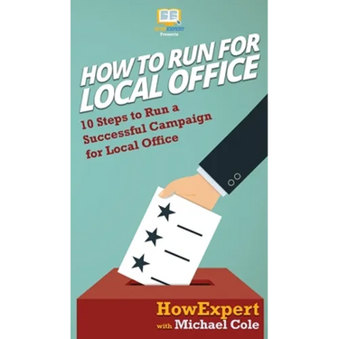 How To Run For Local Office: 10 Steps To Run a Successful Campaign For Local Office