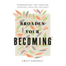 Broaden Your Becoming