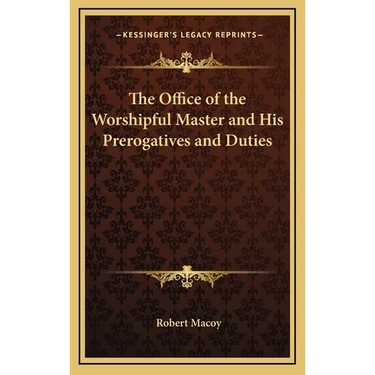 The Office of the Worshipful Master and His Prerogatives and Duties