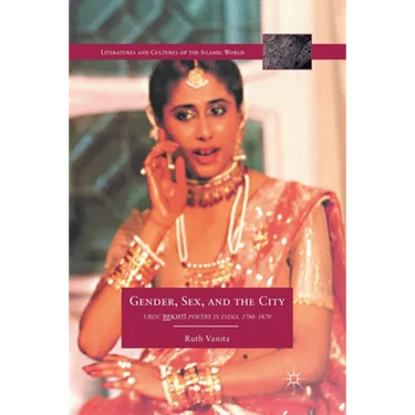 Gender, Sex, and the City: Urdu Rekhti Poetry in India, 1780-1870