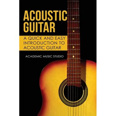 Acoustic Guitar: A Quick and Easy Introduction to Acoustic Guitar
