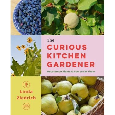 The Curious Kitchen Gardener: Uncommon Plants and How to Eat Them