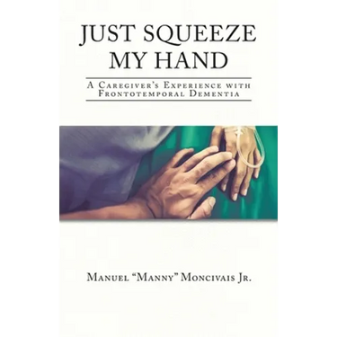 Just Squeeze My Hand: A Caregiver's Experience with Frontotemporal Dementia