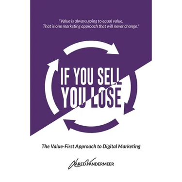 If You Sell, You Lose: The Value-First Approach to Digital Marketing
