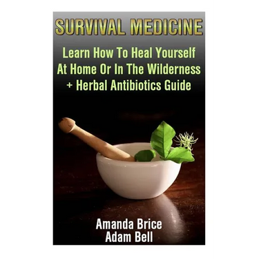 Survival Medicine: Learn How To Heal Yourself At Home Or In The Wilderness + Herbal Antibiotics Guide: (Prepper's Guide, Survival Guide,