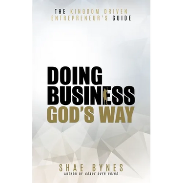 The Kingdom Driven Entrepreneur's Guide: Doing Business God's Way