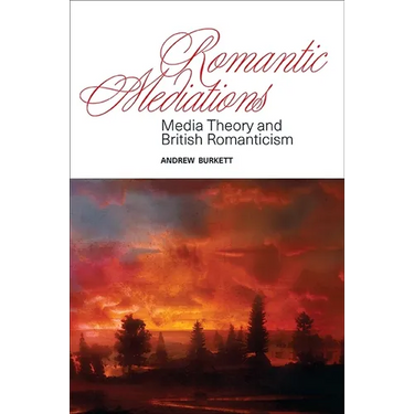 Romantic Mediations: Media Theory and British Romanticism