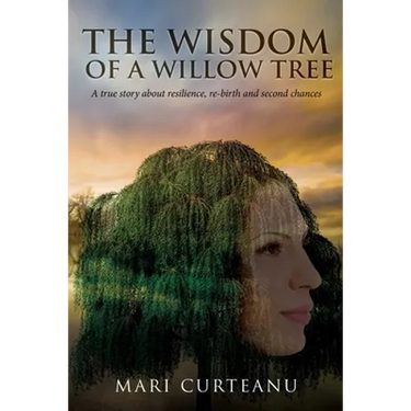 The Wisdom of a Willow Tree: A true story about resilience, re-birth and second chances