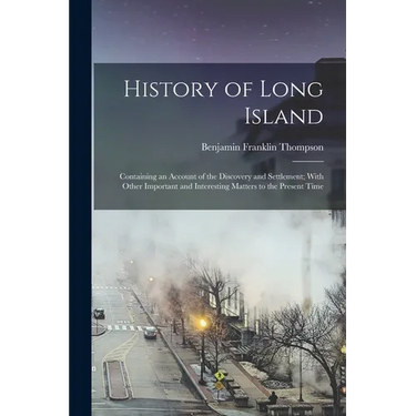 History of Long Island: Containing an Account of the Discovery and Settlement; With Other Important and Interesting Matters to the Present Tim
