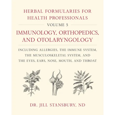 Herbal Formularies for Health Professionals, Volume 5: Immunology, Orthopedics, and Otolaryngology, Including Allergies, the Immune System, the Muscul
