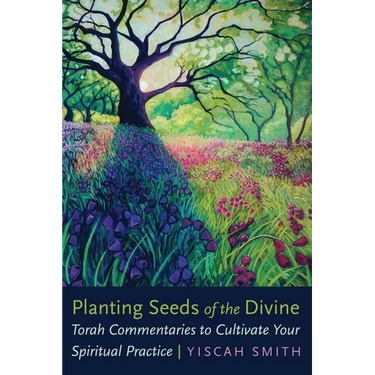 Planting Seeds of the Divine: Torah Commentaries to Cultivate Your Spiritual Practice