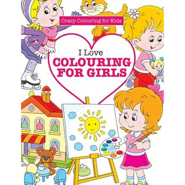 I Love Colouring for Girls ( Crazy Colouring For Kids)