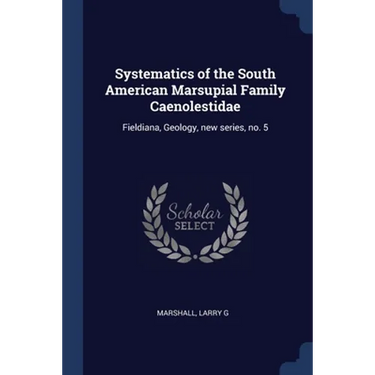 Systematics of the South American Marsupial Family Caenolestidae: Fieldiana, Geology, new series, no. 5