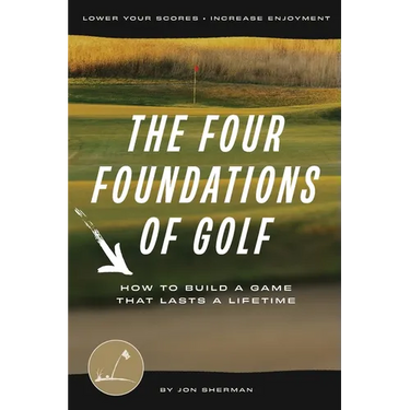 The Four Foundations of Golf: How to Build a Game That Lasts a Lifetime