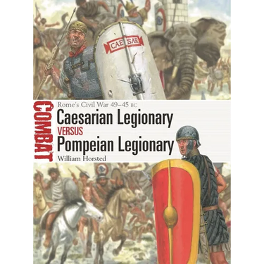 Caesarian Legionary Vs Pompeian Legionary: Rome's Civil War 49-45 BC