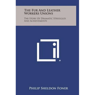 The Fur and Leather Workers Unions: The Story of Dramatic Struggles and Achievements