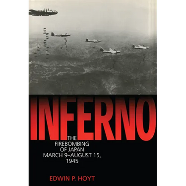 Inferno: The Firebombing of Japan, March 9-August 15,1945