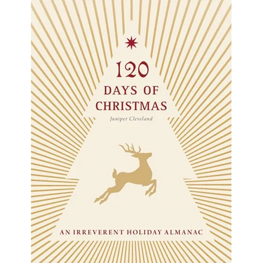 120 Days of Christmas: An Irreverent Holiday Almanac