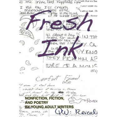 Fresh Ink: Nonfiction, Fiction, and Poetry by Young Adult Writers