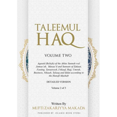 Taleemul Haq: VOLUME TWO - Aqaaid (Beliefs) of the Ahlus Sunnah wal Jamaa'ah, Masaa'il and Sunnats of Zakaat, Fasting, Taraaweeh, I'tikaaf, Hajj, Umra