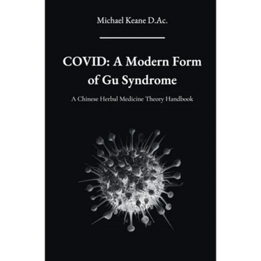 Covid: A Modern Form of Gu Syndrome: A Chinese Herbal Medicine Theory Handbook
