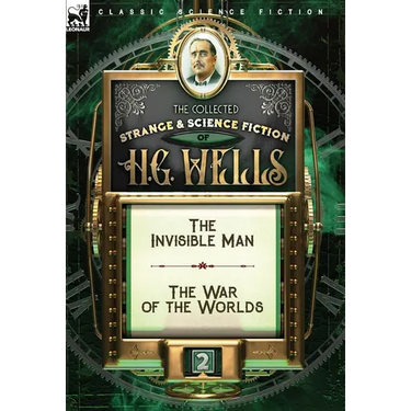 The Collected Strange & Science Fiction of H. G. Wells: Volume 2-The Invisible Man & The War of the Worlds