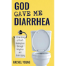 God Gave Me Diarrhea: A true story of God's Redemption through Adoption and Brain Injury
