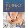 The Perfect Fit: Creating and Altering Basic Sewing Patterns for Tops, Sleeves, Skirts, and Pants