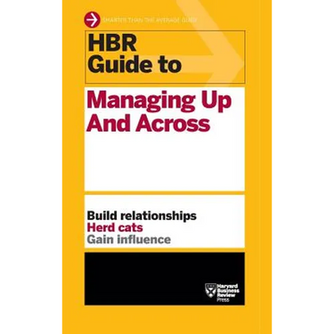 HBR Guide to Managing Up and Across (HBR Guide Series)