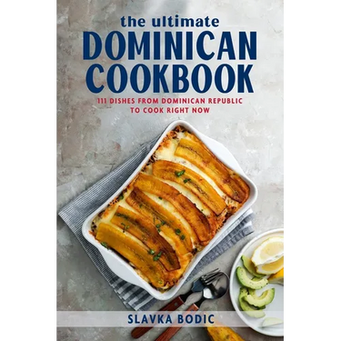 The Ultimate Dominican Cookbook: 111 Dishes From Dominican Republic To Cook Right Now