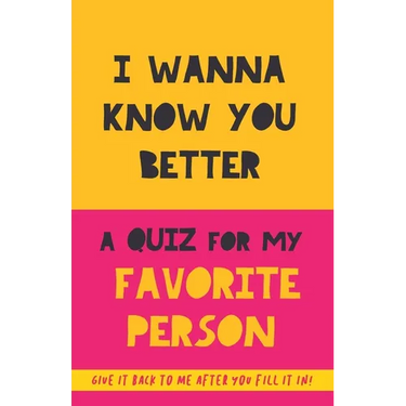I Wanna Know You Better. A Quiz for my favorite person: 75 Questions to really get to know your partner, family or friends. An original gift. Birthday