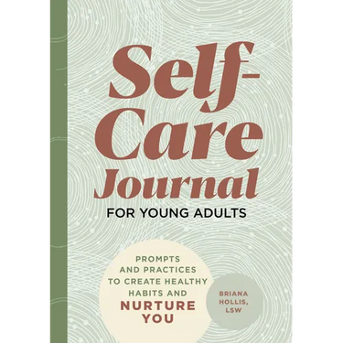 Self-Care Journal for Young Adults: Prompts and Practices to Create Healthy Habits and Nurture You