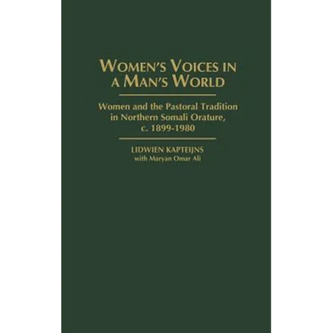 Women's Voices in a Man's World: Women and the Pastoral Tradition in Northern Somali Orature, C. 1899-1980