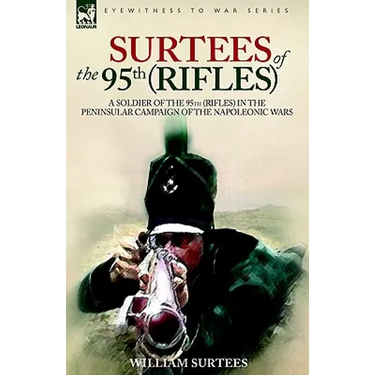 Surtees of the 95th Rifles - A Soldier of the 95th (Rifles) in the Peninsular Campaign of the Napoleonic Wars