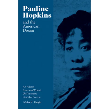 Pauline Hopkins and the American Dream: An African American Writer's (Re)Visionary Gospel of Success
