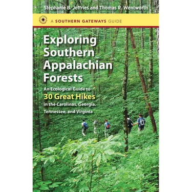 Exploring Southern Appalachian Forests: An Ecological Guide to 30 Great Hikes in the Carolinas, Georgia, Tennessee, and Virginia