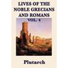 Lives of the Noble Grecians and Romans Vol. 4: Ancient Biography, Greek and Roman History, and Classical Lives from Plutarch's Parallel Lives