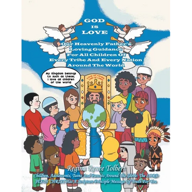 God Is Love: Our Heavenly Father's Loving Guidance For All Children Of Every Tribe And Every Nation Around The World
