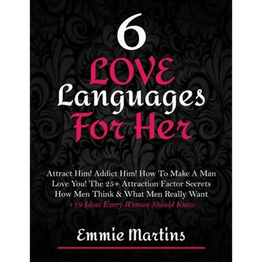 6 Love Languages For Her: Attract Him! Addict Him! How To Make A Man Love You! The 25+ Attraction Factor Secrets: How Men Think & What Men Really Want