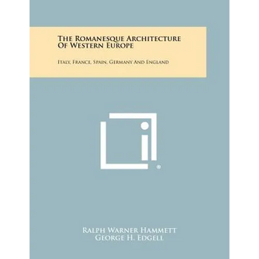 The Romanesque Architecture Of Western Europe: Italy, France, Spain, Germany And England